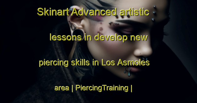 Skinart Advanced artistic lessons in develop new piercing skills in Los Asmoles area | PiercingTraining | PiercingClasses | SkinartTraining-Mexico